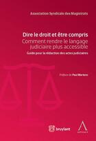 Couverture du livre « Dire le droit et être compris ; comment rendre le langage judiciaire plus accessible » de  aux éditions Anthemis