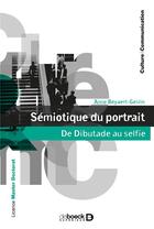 Couverture du livre « Sémiotique du portrait ; e Dibutade au selfie » de Anne Beyaert-Geslin aux éditions De Boeck Superieur