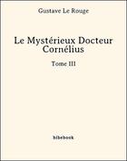 Couverture du livre « Le mystérieux docteur Cornélius 3 » de Gustave Le Rouge aux éditions Bibebook