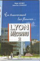 Couverture du livre « Lyon méconnu t.2 ; en traversant les fleuves... » de Regis Neyret et Jean-Luc Chavent aux éditions Elah