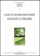 Couverture du livre « Chat et souris (moutons) loué soit le progrès » de Gregory Motton aux éditions Theatrales