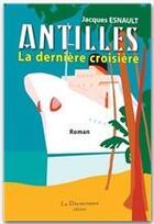 Couverture du livre « Antilles ; la dernière croisière » de Jacques Esnault aux éditions La Decouvrance