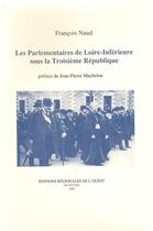 Couverture du livre « Les parlementaires de Loire-Inférieure sous la Troisième République » de Jean-Pierre Machelon et Francois Naud aux éditions Regionales De L'ouest