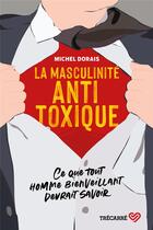 Couverture du livre « La masculinité antitoxique : ce que tout homme bienveillant » de Michel Dorais aux éditions Trecarre