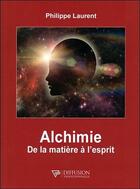 Couverture du livre « Alchimie ; de la matière à l'esprit » de Philippe Laurent aux éditions Diffusion Traditionnelle