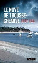Couverture du livre « Le noyé de Trousse-Chemise » de Didier Jung aux éditions Geste