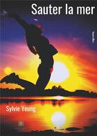 Couverture du livre « Sauter la mer » de Sylvie Yeung aux éditions Le Lys Bleu