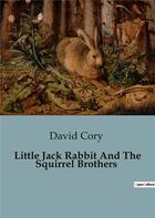 Couverture du livre « Little Jack Rabbit And The Squirrel Brothers » de David Cory aux éditions Culturea