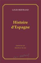 Couverture du livre « Histoire d'Espagne » de Louis Bertrand aux éditions Le Drapeau Blanc