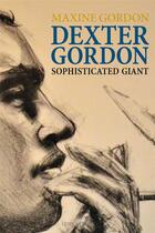 Couverture du livre « Dexter Gordon ; sophisticated giant » de Maxine Gordon aux éditions Lenka Lente