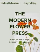Couverture du livre « THE MODERN FLOWER PRESS - PRESERVING THE BEAUTY OF NATURE » de Melissa Richardson et Amy Fielding aux éditions William Collins