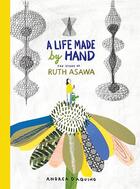 Couverture du livre « A life made by hand the story of ruth asawa » de Andrea D'Aquino aux éditions Princeton Architectural