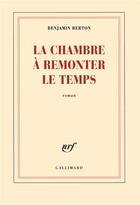 Couverture du livre « La chambre à remonter le temps » de Benjamin Berton aux éditions Gallimard
