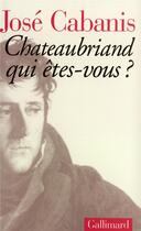 Couverture du livre « Chateaubriand, qui êtes-vous ? » de Jose Cabanis aux éditions Gallimard