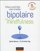 Couverture du livre « Mieux contrôler mon trouble bipolaire avec la mindfulness » de Christian Gay et Sylvie Beacco aux éditions Dunod