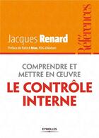 Couverture du livre « Comprendre et mettre en oeuvre le contrôle interne » de Jacques Renard aux éditions Eyrolles