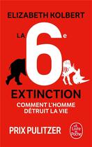 Couverture du livre « La 6e extinction ; comment l'homme détruit la vie » de Elisabeth Kolbert aux éditions Le Livre De Poche