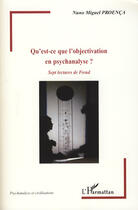 Couverture du livre « Qu'est ce que l'objectivation en psychanalyse? ; sept lectures de Freud » de Nuno Miguel Proenca aux éditions L'harmattan