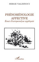 Couverture du livre « Phénoménologie affective ; essai d'europanalyse appliquée » de Serge Valdinoci aux éditions L'harmattan