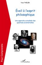 Couverture du livre « Éveil à l'esprit philosophique ; une approche actualisée des questions existentielles » de Yves Thelen aux éditions L'harmattan