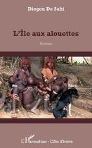 Couverture du livre « L'île aux alouettes » de Diegou De Sahi aux éditions Editions L'harmattan