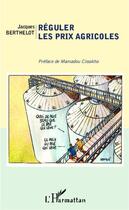 Couverture du livre « Réguler les prix agricoles » de Jacques Berthelot aux éditions Editions L'harmattan