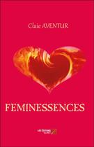 Couverture du livre « Féminessences » de Claie Aventur aux éditions Editions Du Net