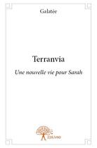 Couverture du livre « Terranvia ; une nouvelle vie pour Sarah » de Galatee aux éditions Edilivre