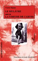 Couverture du livre « Le mulâtre ; la tireuse de cartes » de Victor Sejour aux éditions L'harmattan