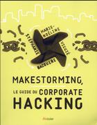 Couverture du livre « Makestorming ; le guide du corporate hacking » de Marie-Noeline Viguie et Stephanie Bacquere aux éditions Diateino
