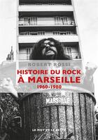 Couverture du livre « Histoire du rock à Marseille 1960-1980 » de Robert Rossi aux éditions Le Mot Et Le Reste