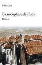 Couverture du livre « La noosphère des fous » de Daniel Jure aux éditions Hello Editions