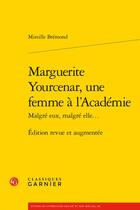 Couverture du livre « Marguerite Yourcenar, une femme à l'Académie ; malgré eux, malgré elle... » de Mireille Bremond aux éditions Classiques Garnier