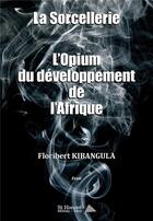 Couverture du livre « La sorcellerie l opium du developpement de l afrique » de Floribert Kibangula aux éditions Saint Honore Editions