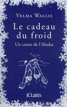 Couverture du livre « Le cadeau du froid ; un conte de l'Alaska » de Wallis-V aux éditions Lattes