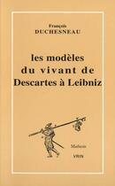 Couverture du livre « Les modèles du vivant de Descartes à Leibniz » de Francois Duchesneau aux éditions Vrin