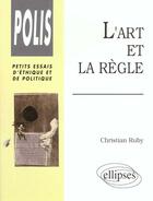 Couverture du livre « L'art et la regle » de Christian Ruby aux éditions Ellipses