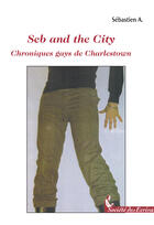 Couverture du livre « Seb and the city ; chroniques gays de charlestown » de Sebastien A. aux éditions Societe Des Ecrivains