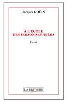 Couverture du livre « À l'école des personnes âgées » de Jacques Gouin aux éditions La Bruyere
