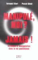 Couverture du livre « Manipule, Moi ? Jamais ! » de Fernand Ettori et Pascal Genot aux éditions First