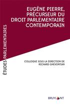 Couverture du livre « Eugène Pierre, précurseur du droit parlementaire contemporain » de Richard Ghevontian et Collectif aux éditions Bruylant