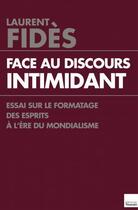 Couverture du livre « Face au discours intimidant ; essai sur le formatage des esprits à l'ère du mondialisme » de Laurent Fides aux éditions L'artilleur