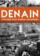 Couverture du livre « Denain ; histoire d'un bassin industriel » de Francis Dudzinski aux éditions Editions Sutton