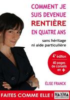 Couverture du livre « Comment je suis devenue rentière en quatre ans ; sans héritage ni aide particulière (4e édition) » de Elise Franck aux éditions Maxima