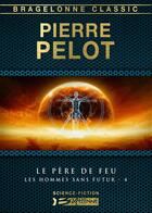 Couverture du livre « Les hommes sans futur Tome 4 : le père de feu » de Pierre Pelot aux éditions Bragelonne