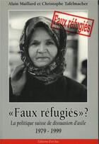 Couverture du livre « Faux réfugiés : la politique suisse de dissauasion d'asile, 1979-1999 » de Alain Maillard et Christophe Tafelmacher aux éditions D'en Bas