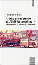 Couverture du livre « J'étais pas au courant qu'c'était des terroristes ! ; Jawad, l'Islam et les attentats du 13 novembre » de Philippe Herlin aux éditions Paris
