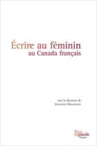 Couverture du livre « Écrire au féminin au Canada français » de Melancon Johanne aux éditions Editions Prise De Parole