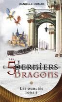 Couverture du livre « Les 5 derniers dragons t.5 ; les oubliés » de Danielle Dumais aux éditions Ada