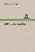 Couverture du livre « Notre-dame-d'amour » de Jean Aicard aux éditions Tredition